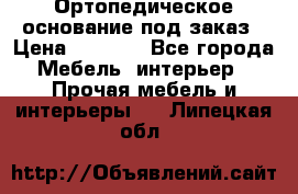 Ортопедическое основание под заказ › Цена ­ 3 160 - Все города Мебель, интерьер » Прочая мебель и интерьеры   . Липецкая обл.